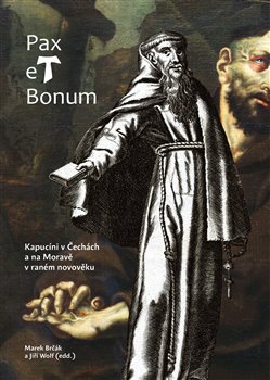Pax et Bonum. Kapucíni v Čechách a na Moravě v raném novověku - 