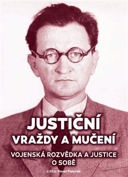 Justiční vraždy a mučení. Vojenská rozvědka a justice o sobě. - Pavel Plaček