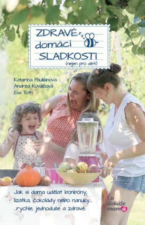 Zdravé domácí sladkosti (nejen pro děti) - Katarína Paulišinová, Andea Kováčová, Eva Toth