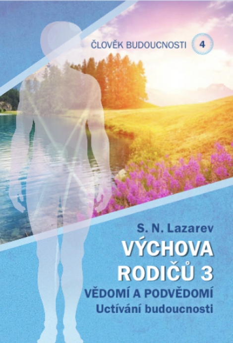 Člověk budoucnosti 4 (Výchova rodiču 3) - Vědomí a podvědomí. Uctívání budoucnosti