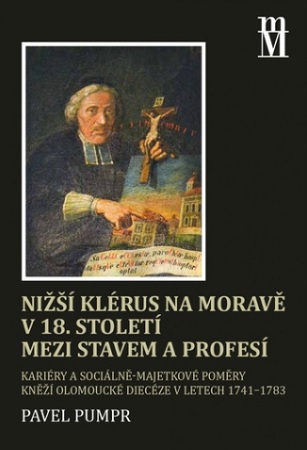 Nižší klérus na Moravě v 18. století mezi stavem a profesí - Kariéry a sociálně-majetkové poměry kněží olomoucké diecéze v letech 1741-1783