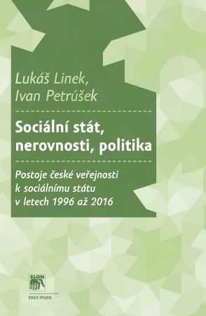 Sociální stát, nerovnosti, politika - Postoje české veřejnosti k sociálnímu státu v letech 1996 až 2016