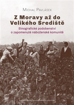 Z Moravy až do Velikého Srediště - Etnografické podobenství o zapomenuté náboženské komunitě