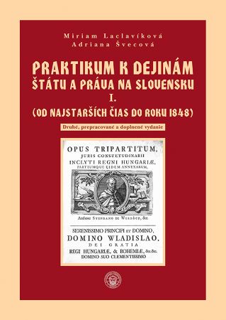 Praktikum k dejinám štátu a práva na Slovensku I. zväzok - Miriam Laclavíková, Adriana Švecová