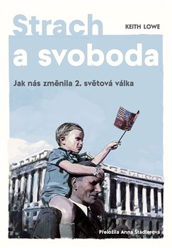 Strach a svoboda - Jak nás změnila 2. světová válka