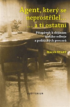 Agent, který se neprostřílel a ti ostatní - Příspěvek k dějinám třetího odboje a politických procesů