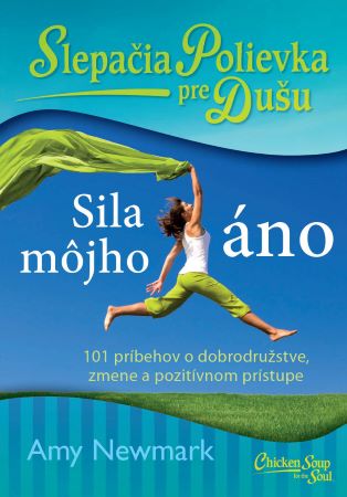 Slepačia polievka pre dušu: Sila môjho áno - 101 príbehov o pozitívnom prístupe