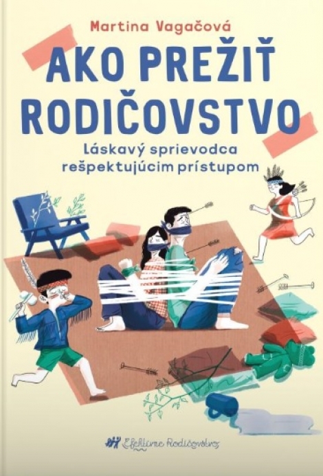 Ako prežiť rodičovstvo - Láskavý sprievodca rešpektujúcim prístupom