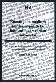 Kázání jako médium konfesně-politické komunikace v raném novověku - Matyáš Höe z Hoëneggu (15801645) a jeho kazatelská aktivita v předvečer a v průběhu třicetileté války