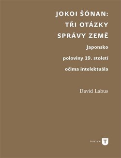 Jokoi Šónan: Tři otázky správy země - Japonsko poloviny 19. století očima intelektuála