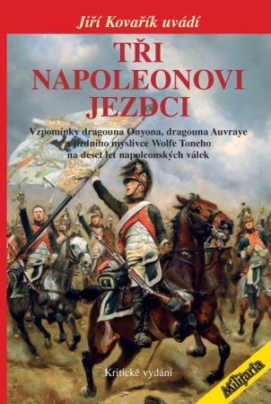 Tři Napoleonovi jezdci - Vzpomínky dragouna Onyona, dragouna Auvraye a jízdního myslivce Wolfe Toneho na deset let napoleonských válek