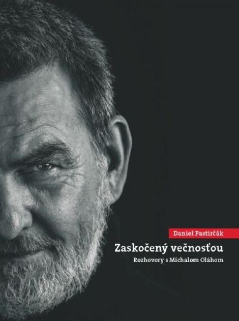 Daniel Pastirčák: Zaskočený večnosťou - Rozhovory s Michalom Oláhom
