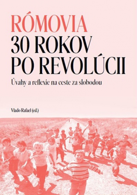 Rómovia - 30 rokov po revolúcii - Úvahy a reflexie na ceste za slobodou