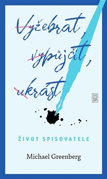 Vyžebrat, vypůjčit, ukrást - Život spisovatele