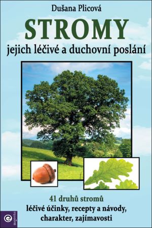 Stromy - jejich duchovní a léčivé poslání - 41 druhů stromů, léčivé účinky, recepty a návody, charakter, zajímavosti