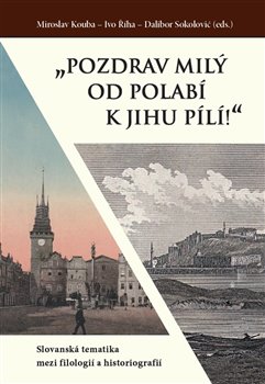 Pozdrav milý od Polabí k jihu pílí! - Slovanská tematika mezi filologií a historiografií