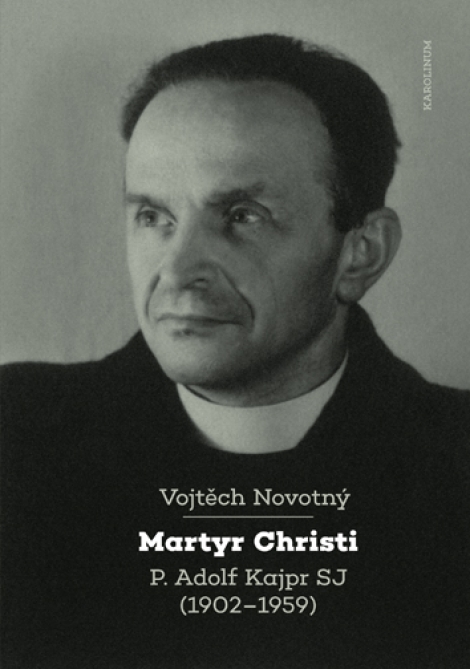 Martyr Christi - P. Adolf Kajpr SJ (1902-1959)