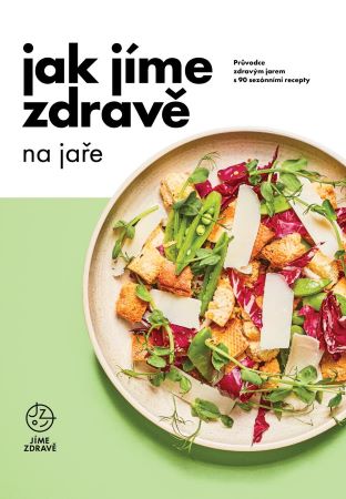 Jak jíme zdravě na jaře - Průvodce zdravým jarem s 90 sezónními recepty