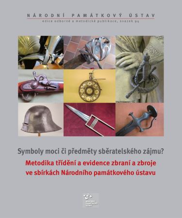 Metodika třídění a evidence zbraní a zbroje ve sbírkách Národního památkového ústavu - Symboly moci či předměty sběratelského zájmu?