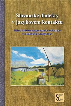 Slovanské dialekty v jazykovém kontaktu - Nářeční lexikum v pomezních oblastech v minulosti a současnosti