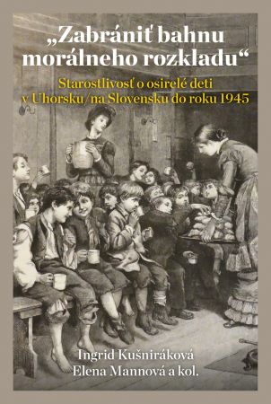 Zabrániť bahnu morálneho rozkladu - Starostlivosť o osirelé deti v Uhorsku/na Slovensku do roku 1945