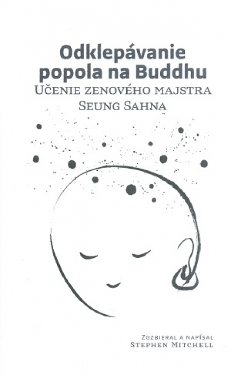 Odklepávanie popola na Buddhu - Učenie zenového majstra Seung Sahna
