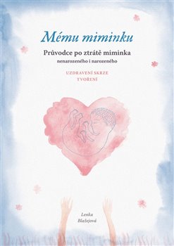 Mému miminku - Průvodce po ztrátě miminka - Lenka Blažejová