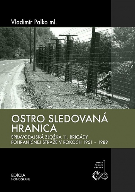 Ostro sledovaná hranica - Spravodajská zložka 11. brigády pohraničnej stráže v rokoch 1951-1989