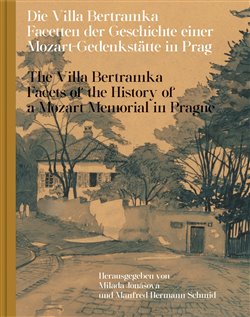 Die Villa Bertramka.The Villa Bertramka - Facetten der Geschichte einer Mozart-Gedenkstätte in Prag. Facets of the History of a Mozart Memorial in Prague