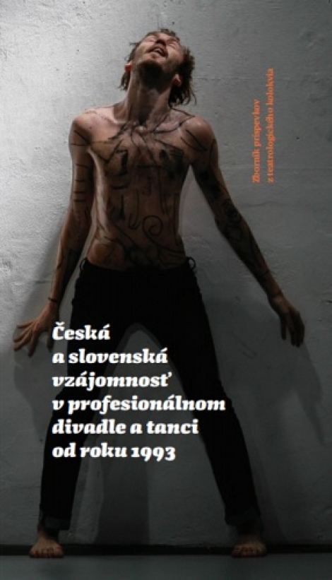 Česká a slovenská vzájomnosť v profesionálnom divadle a tanci od roku 1993 - Zborník príspevkov z teatrologického kolokvia