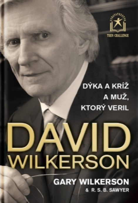 Dýka a kríž a muž, ktorý veril - David Wilkerson, Gary Wilkerson, R.S.B. Sawyer