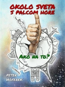 Okolo sveta s palcom hore - Hoferek Peter