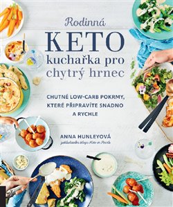 Rodinná keto kuchařka pro chytrý hrnec - Chutné low-carb pokrmy, které připravíte snadno a rychle