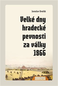 Velké dny hradecké pevnosti za války 1866 - 