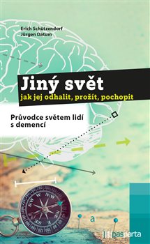 Jiný svět - jak jej odhalit, prožít, pochopit - Průvodce světem lidí s demencí
