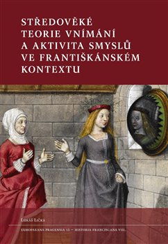 Středověké teorie vnímání a aktivita smyslů ve františkánském kontextu - 