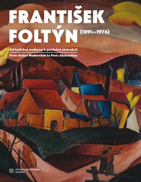 František Foltýn 1891-1976 - Od košickej moderny k parížskej abstrakcii
