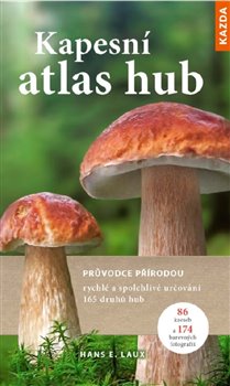 Kapesní atlas hub - Průvodce přírodou, rychlé a spolehlivé určování 165 druhů hub