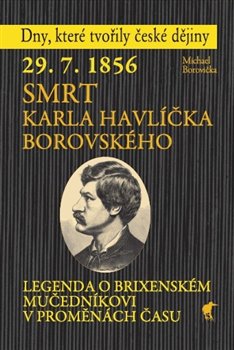 29. 7. 1856 - Smrt Karla Havlíčka Borovského - Legenda o brixenském mučedníkovi v proměnách času