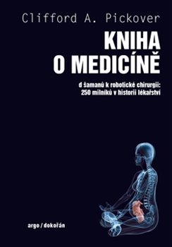 Kniha o medicíně - Od šamanů k robotické chirurgii. 250 milníků v historii lékařství
