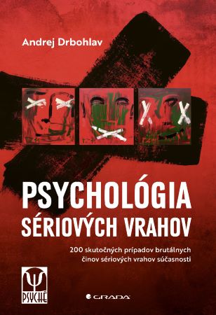 Psychológia sériových vrahov - 200 skutočných prípadov brutálnych činov sériových vrahov súčasnosti