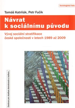 Návrat k sociálnímu původu - Vývoj sociální stratifikace české společnosti v letech 1989 až 2009