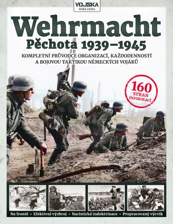 Wehrmacht - Pěchota 1939-1945 - Kompletní průvodce organizací, každodenností a bojovou taktikou německých vojáků