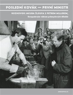 Poslední kovák - první ministr - Rozhovor Jakuba Šloufa s Petrem Millerem, listopadovým vůdcem průmyslových dělníků