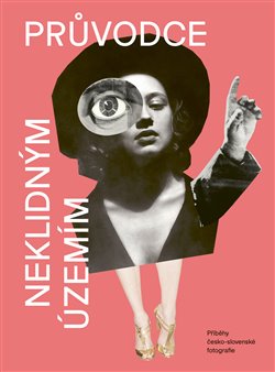Průvodce neklidným územím III. - Příběhy česko-slovenské fotografie