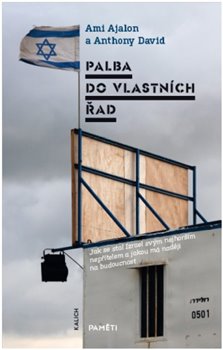 Palba do vlastních řad - paměti - Jak se stal Izrael svým nejhorším nepřítelem a jakou má naději na budoucnost