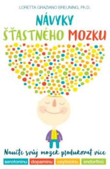 Návyky šťastného mozku - Naučte svůj mozek produkovat více serotoninu, dopaminu, oxytocinu a endorfinů