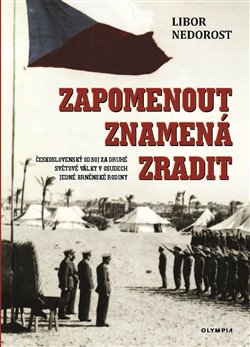 Zapomenout znamená zradit - Československý zahraniční i domácí odboj za druhé světové války