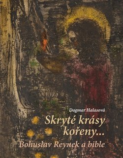 Skryté krásy kořeny - Bohuslav Reynek a bible