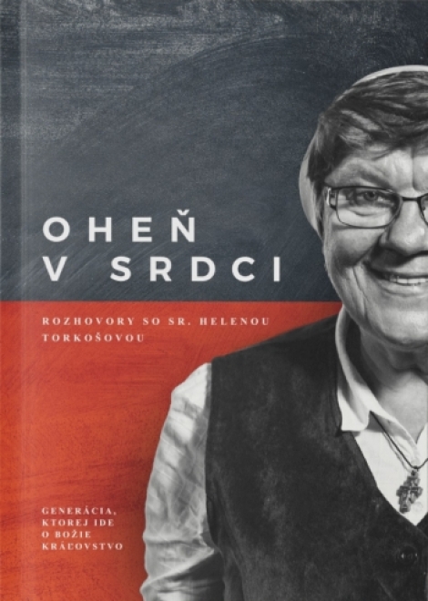 Oheň v srdci: rozhovory so sr. Helenou Torkošovou - Generácia, ktorej ide o Božie Kráľovstvo